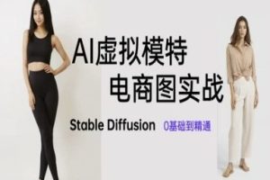 AI虚拟模特电商图实战，AI绘画Stable Diffusion 0基础到精通
