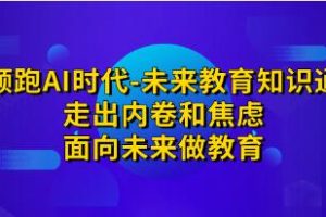 破除内卷与焦虑，展望未来教育之路—领跑AI时代《知识通》