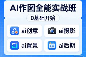 《AI作图全能实战班》0基础开始 ai创意/ai摄影/ai置景/ai后期