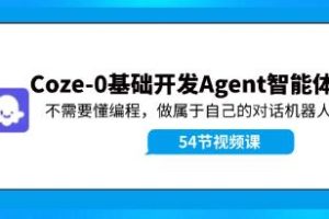 《Coze-0基础开发Agent智能体教程》不需要懂编程，做属于自己的对话机器人