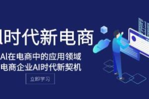 AI时代下电商的新篇章：《AI在电商领域的创新应用》为电商企业带来新机遇