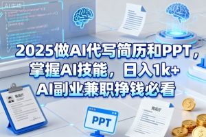 【第9643期】2025做AI代写简历和PPT，掌握AI技能，日入1k+，AI副业兼职挣钱必看