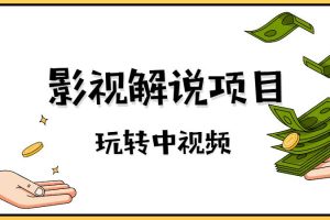 【副业2605期】盲剪中视频影视解说教程：零基础学会影视解说项目（视频教程）