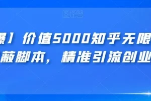 【第5921期】知乎引流软件：价值5000知乎无限私信不屏蔽脚本，精准引流创业粉【揭秘】