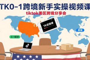 【第9620期】TK0-1跨境新手实操视频课，tiktok美区跨境分享会