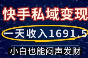 【第8895期】一天收入1691.5，快手私域变现，小白也能闷声发财