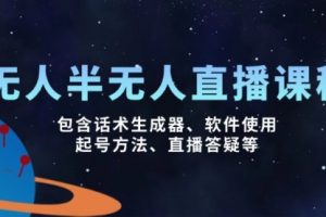 【第9083期】无人&半无人直播课，包含话术生成器、软件使用、起号方法、直播答疑等