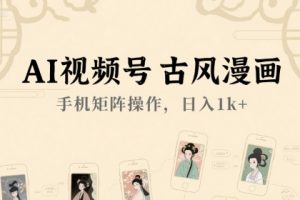 【第9545期】AI视频号古风漫画,手机矩阵操作日入1k+【揭秘】