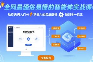 【第9625期】全网最通俗易懂的智能体实战课程，助你无痛入门AI