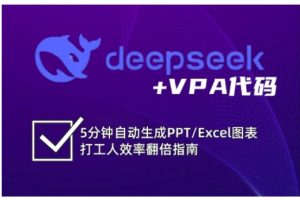【第9559期】deepseek+VPA代码,5分钟自动生成PPT/Excel图表打工人效率翻倍指南(更新7月)