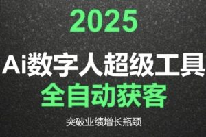 【第9540期】2025Ai数字人工具自动获客，教你借AI重塑获客流程，突破业绩增长瓶颈