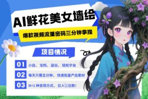 【第9451期】AI+墙绘+美女+鲜花，2025最火流量密码，小白三分钟学会，N种变现渠道，月入五位数