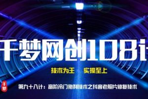 【副业2199期】千梦哥：高阶冷门抱利技术之抖音老照片修复技术