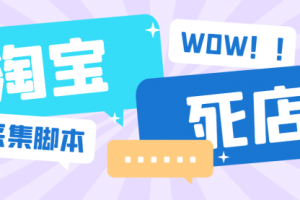 【第5428期】淘宝死店采集工具：外面收费688的最新淘宝死店采集软件【脚本+教程】