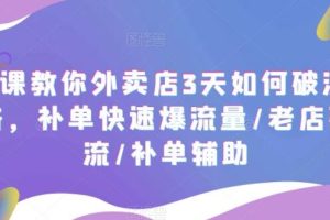 【第4857期】外卖店怎么才能做起来： 教你外卖店3天破流量，补单快速爆流量/老店破限流/补单辅助