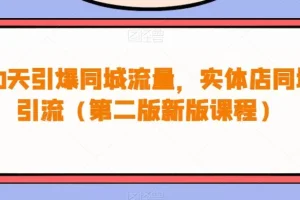 【第6043期】30天引爆同城流量，实体店同城引流（第二版新版课程）