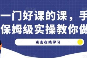 【第5218期】抖音卖课程怎么弄:做一门好课的课,手把手保姆级实操教你做课