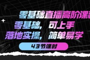 【第9030期】零基础直播高阶课程：零基础，可上手，落地实操，简单易学