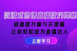 【第8922期】沉浸式-录课直播技巧揭秘：涵盖提升篇与实操篇, 让你轻松成为直播达人