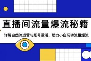 【第8815期】直播间流量爆流秘籍，详解自然流运营与账号激活，助力小白玩转流量爆流