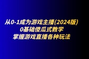 【第7963期】从0-1成为游戏主播(2024版)：0基础傻瓜式教学