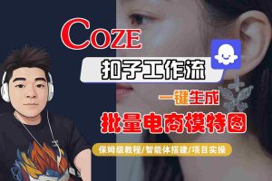 【第9624期】COZE扣子工作流一键生成批量电商模特图，保姆级教程-智能体搭建-项目实操