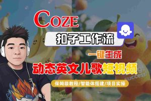 【第9608期】COZE扣子工作流一键生成动态英文儿歌短视频，保姆级教程-智能体搭建-项目实操