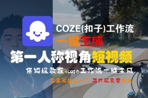【第9592期】COZE(扣子)工作流一键生成第一人称视角短视频，保姆级教程，零基础快速入门