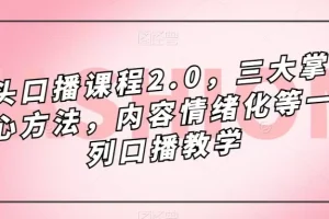 【第5997期】镜头口播课程2.0，三大掌握核心方法，内容情绪化等