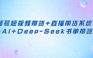 【第9238期】视频号短视频带货+直播带货系统课+AI+Deep-Seek书单带货