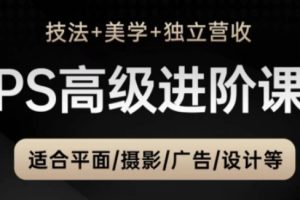 【第9441期】PS高级后期进阶课（技法+美学+独立营收），适合平面摄影广告设计等