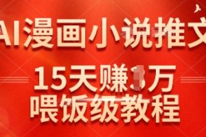 【第9178期】在抖音做AI漫画小说推文，15天挣了1w，喂饭级教程来了