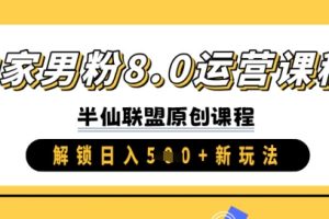 【第9112期】独家男粉8.0运营课程，实操进阶，解锁日入 5张 新玩法