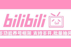 【副业4306期】B站养号脚本：Bilibili多功能养号框架，支持多开，批量抽奖