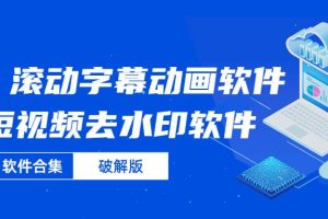 【副业2492期】滚动字幕动画软件+短视频去水印软件