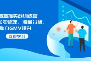 【第8983期】抖音直播实战训练营：涵盖账号管理、流量分析, 助力GMV提升