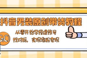【第8861期】抖音男装原创带货教程：从零开始学搭建账号，找对标，实现涨粉变现