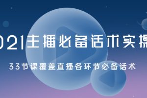 【副业2489期】2021主播必备话术实操视频课：33节直播各环节必备话术