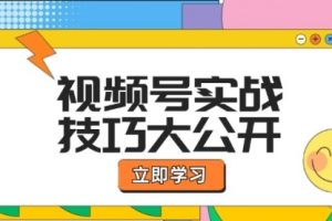 【第8218期】视频号实战技巧大公开：选题拍摄、运营推广、直播带货一站式