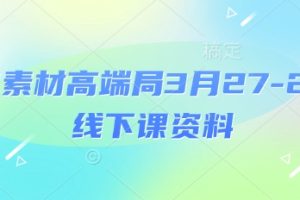 【第9283期】电商素材高端局3月27-28号线下课资料，全程场记+100多张ppt图片+重点视频+课程思维导图+录音带字幕