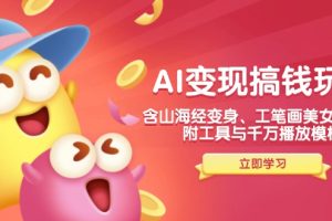 【第8930期】AI变现搞钱新玩法，含山海经变身、工笔画美女等，附工具与千万播放模板