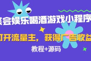 【副业4058期】聚会喝酒游戏小程序，开流量主日入100+广告收益（教程+源码）