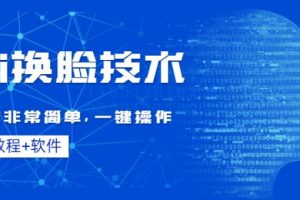 【副业3972】ai换脸最好用的软件:Ai换脸技术,制作简单,一键操作(教程+软件)