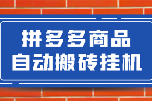【副业3128期】拼多多赚钱项目：拼多多商品自动搬砖挂机，稳定月入5000+【脚本+教程】