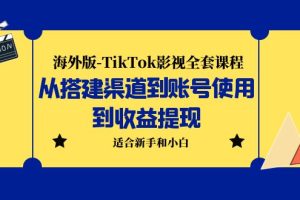 【第5062期】Tiktok怎么赚钱：TikTok影视从搭建渠道到账号使用到收益提现全套课程