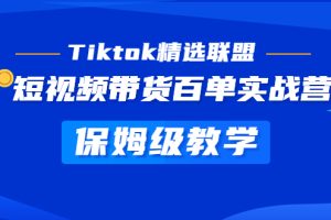 【第4476期】Tiktok怎么赚钱：快速成为Tiktok带货达人，精选联盟·短视频带货实战营