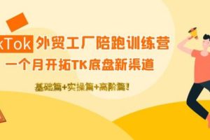 【副业3892】外贸工厂如何找订单：TikTok外贸工厂陪跑训练营，基础+实操+高阶