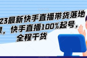 【第4859期】怎么在快手带货卖东西：2023最新快手直播带货100%起号落地实操课