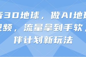 【第9267期】抖音3D地球，做AI地理科普视频，流量拿到手软，伙伴计划新玩法【揭秘】
