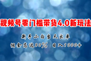【第7967期】微信视频号零门槛带货4.0新玩法，新手小白当天见收益